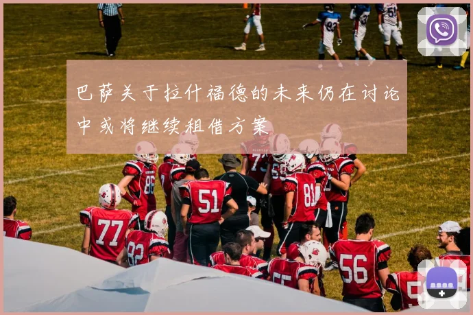 巴萨关于拉什福德的未来仍在讨论中或将继续租借方案