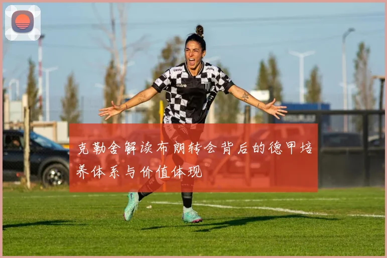 克勒舍解读布朗转会背后的德甲培养体系与价值体现